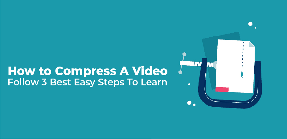 How to Compress A Video– Follow 3 Best Easy Steps To Learn