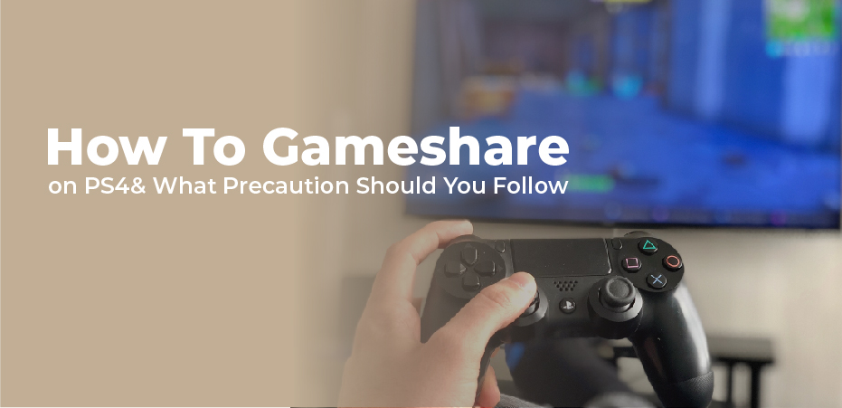 How To Gameshare on PS4 & What Precaution Should You Follow